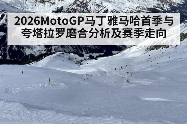 2026MotoGP马丁雅马哈首季与夸塔拉罗磨合分析及赛季走向